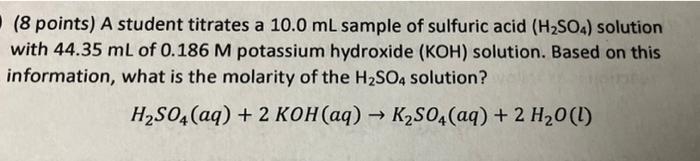 8 Points A Student Titrates A 10 0 Ml Sample Of Sulfuric Acid H So4 Solution With 44 35 Ml Of 0 186 M Potassium Hydr 1