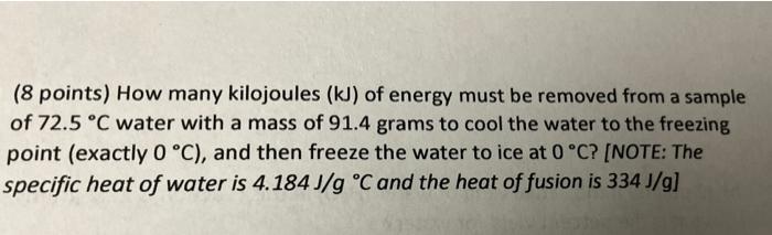 8 Points How Many Kilojoules Kj Of Energy Must Be Removed From A Sample Of 72 5 C Water With A Mass Of 91 4 Grams T 1