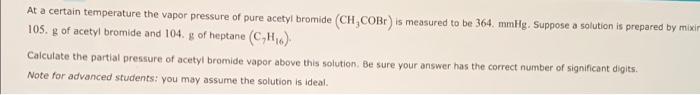 At A Certain Temperature The Vapor Pressure Of Pure Acetyl Bromide Ch Cobr Is Measured To Be 364 Mmhg Suppose A Solu 1