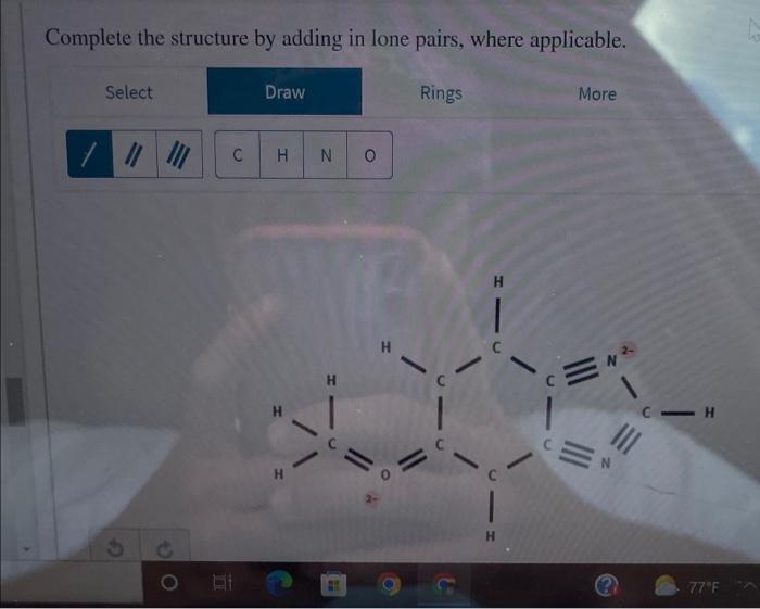 Complete The Structure By Adding In Lone Pairs Where Applicable Select Draw Rings More C H N H O 1 H I H H 77 F 1