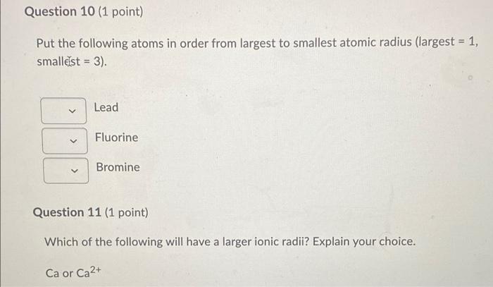 Question 10 1 Point Put The Following Atoms In Order From Largest To Smallest Atomic Radius Largest 1 Smallest 3 1
