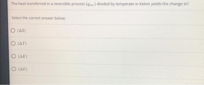 The Heat Transferred In A Reversible Process Grey Divided By Temperate In Kelvin Yields The Change In Select The Corr 1