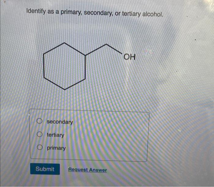 Identify As A Primary Secondary Or Tertiary Alcohol Oh O Secondary O Tertiary O Primary Submit Request Answer 1