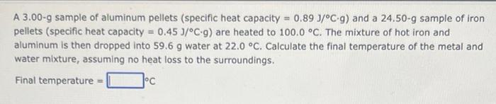 A 3 00 G Sample Of Aluminum Pellets Specific Heat Capacity 0 89 J C G And A 24 50 G Sample Of Iron Pellets Specific 1