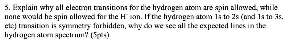 5 Explain Why All Electron Transitions For The Hydrogen Atom Are Spin Allowed While None Would Be Spin Allowed For The 1
