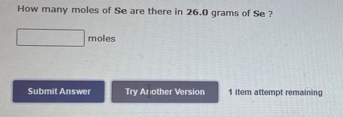 How Many Moles Of Se Are There In 26 0 Grams Of Se Moles Submit Answer Try Another Version 1 Item Attempt Remaining 1