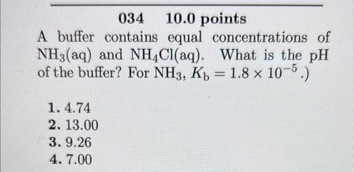 034 10 0 Points A Buffer Contains Equal Concentrations Of Nh3 Aq And Nh4cl Aq What Is The Ph Of The Buffer For Nh3 1