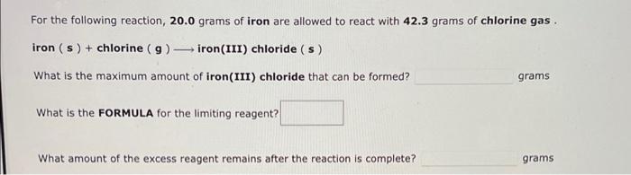 For The Following Reaction 20 0 Grams Of Iron Are Allowed To React With 42 3 Grams Of Chlorine Gas Iron S Chlorine 1