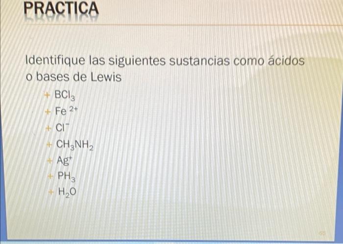Practica Identifique Las Siguientes Sustancias Como Acidos O Bases De Lewis Bci3 Fe 2 Cit Ch3nh Ag 65 Ph3 H O 1