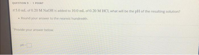 Question 9 1 Point If 5 0 Ml Of 0 20 M Naoh Is Added To 10 0 Ml Of 0 20 M Hcl What Will Be The Ph Of The Resulting Solu 1