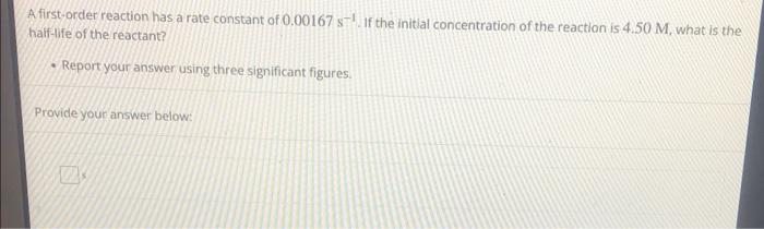 A First Order Reaction Has A Rate Constant Of 0 00167 S If The Initial Concentration Of The Reaction Is 4 50 M What Is 1