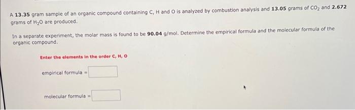 A 13 35 Gram Sample Of An Organic Compound Containing C H And O Is Analyzed By Combustion Analysis And 13 05 Grams Of C 1