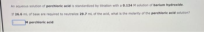 An Aqueous Solution Of Perchloric Acid Is Standardized By Titration With A 0 124 M Solution Of Barium Hydroxide If 26 6 1