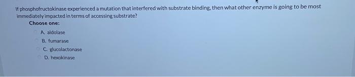 If Phosphofructokinase Experienced A Mutation That Interfered With Substrate Binding Then What Other Enzyme Is Going To 1