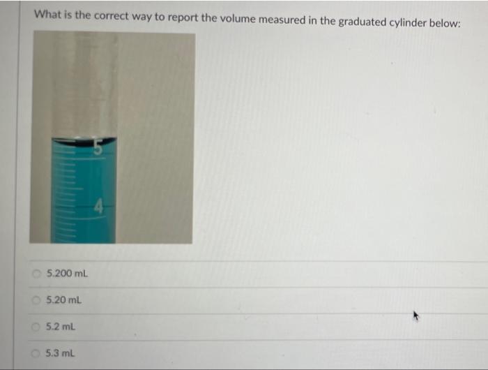 What Is The Correct Way To Report The Volume Measured In The Graduated Cylinder Below 5 200 Ml 5 20 Ml 5 2 Ml 5 3 Ml W 1