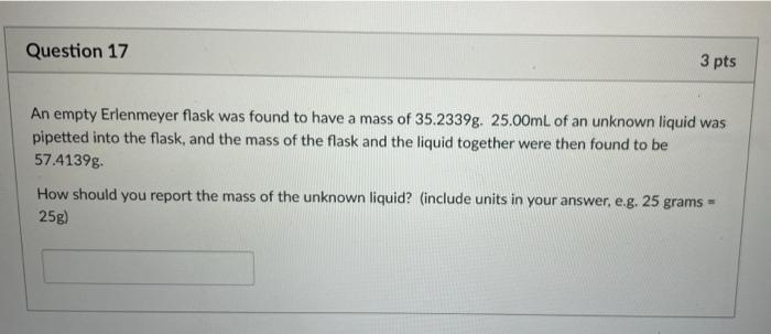 Question 17 3 Pts An Empty Erlenmeyer Flask Was Found To Have A Mass Of 35 2339g 25 00ml Of An Unknown Liquid Was Pipet 1
