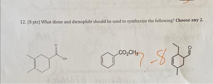 12 8 Pts What Diene And Dienophile Should Be Used To Synthesize The Following Choose Any 2 Co Ch3 De Ch 8 Desay 1