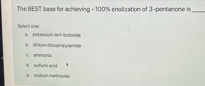 The Best Base For Achieving 100 Enolization Of 3 Pentanone Is Select One A Potassium Tert Butoxide B Lithium Diiso 1