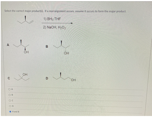 Select The Correct Major Product S If A Rearrangement Occurs Assume It Occurs To Form The Major Product 1 Bh3 Thf 2 1