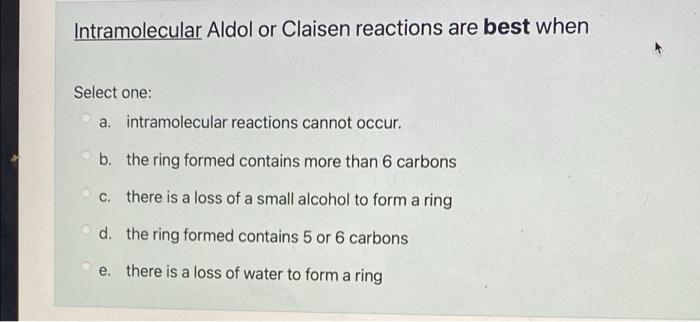 Intramolecular Aldol Or Claisen Reactions Are Best When Select One A Intramolecular Reactions Cannot Occur B The Rin 1