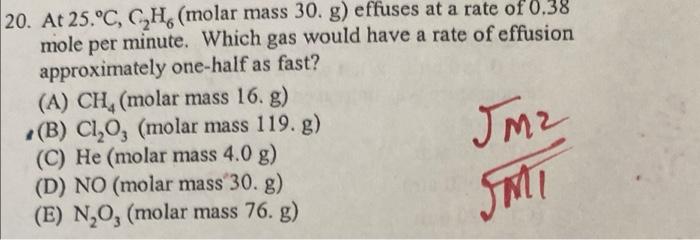 20 At 25 C C H Molar Mass 30 G Effuses At A Rate Of 0 38 Mole Per Minute Which Gas Would Have A Rate Of Effusion 1