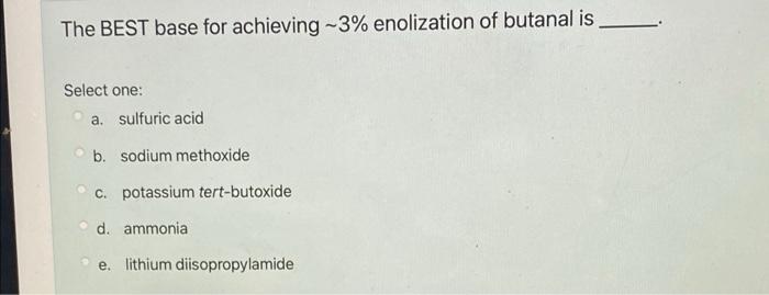 The Best Base For Achieving 3 Enolization Of Butanal Is Select One A Sulfuric Acid B Sodium Methoxide C Potassium 1