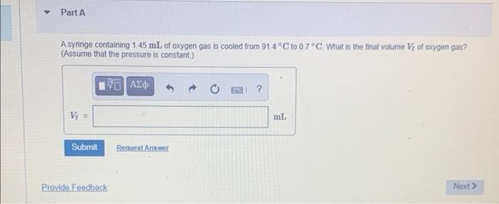Part A A Syringe Containing 1 45 Ml Of Oxygen Gas Is Cooled From 91 4 C To 0 7 C What Is The Final Volume V Of Oxyg 1