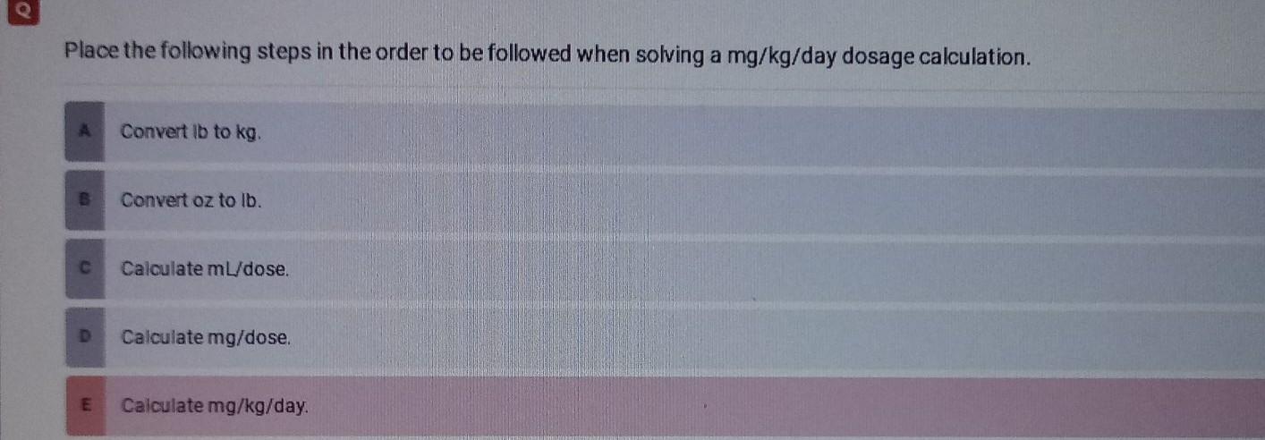 Q Place The Following Steps In The Order To Be Followed When Solving A Mg Kg Day Dosage Calculation A Convert Lb To Kg 1