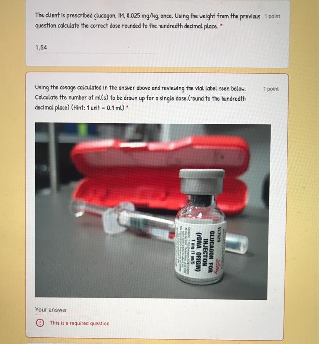 The Client Is Prescribed Glucagon Im 0 025 Mg Kg Once Using The Weight From The Previous 1 Point Question Calculate 1
