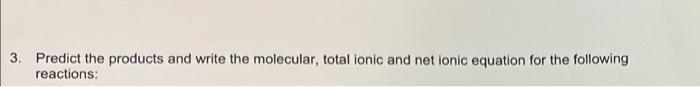 3 Predict The Products And Write The Molecular Total Ionic And Net Ionic Equation For The Following Reactions C Aqu 1