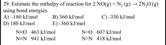 29 Estimate The Enthalpy Of Reaction For 2 No G N G 2n O G Using Bond Energies B 360 Kj Mol C 330 Kj Mol A 1