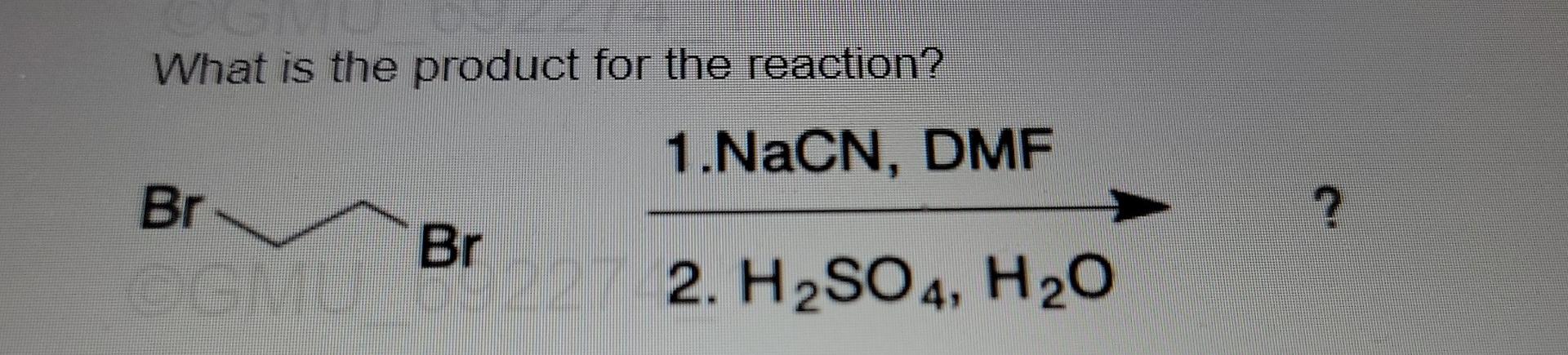 What Is The Product For The Reaction 1 Nacn Dmf Br Br Ogmu 227 2 H So4 H O 1