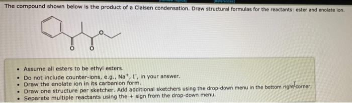 The Compound Shown Below Is The Product Of A Claisen Condensation Draw Structural Formulas For The Reactants Ester And 2