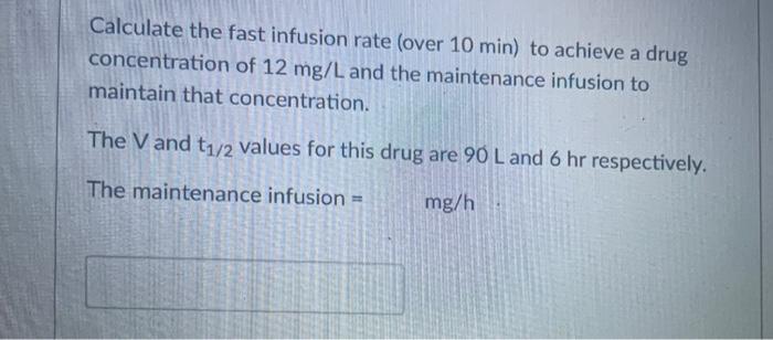 Calculate The Fast Infusion Rate Over 10 Min To Achieve A Drug Concentration Of 12 Mg L And The Maintenance Infusion T 3