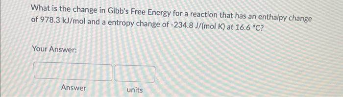 What Is The Change In Gibb S Free Energy For A Reaction That Has An Enthalpy Change Of 978 3 Kj Mol And A Entropy Change 1