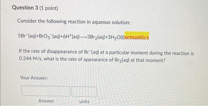 Question 3 1 Point Consider The Following Reaction In Aqueous Solution 5br Aq Bro3 Aq 6h Aq 3br Aq 3h O L Sema 1