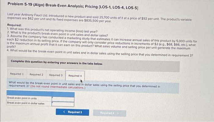 Problem 5 19 Algo Break Even Analysis Pricing Lo5 1 Lo5 4 Lo5 5 Last Year Anthony Fauci Ltd Introduced A New Pro 2