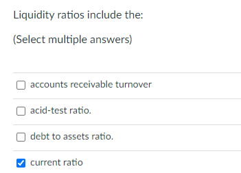 Liquidity Ratios Include The Select Multiple Answers Accounts Receivable Turnover Acid Test Ratio Debt To Assets Rat 1