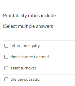 Profitability Ratios Include Select Multiple Answers Return On Equity Times Interest Earned Asset Turnover The Payout 1