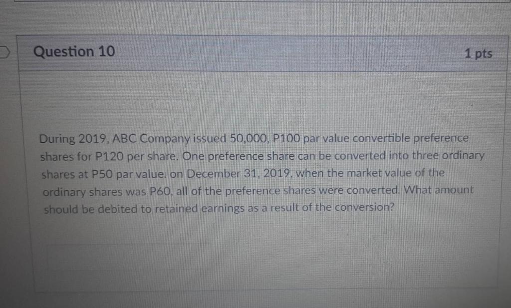 3 Question 10 1 Pts During 2019 Abc Company Issued 50 000 P100 Par Value Convertible Preference Shares For P120 Per Sh 1