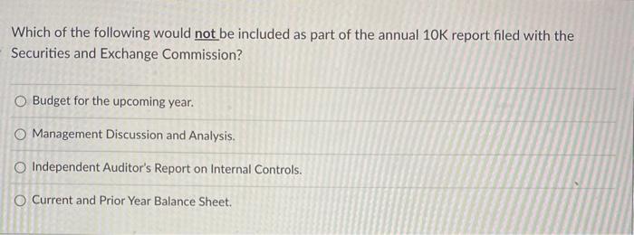 Which Of The Following Would Not Be Included As Part Of The Annual 10k Report Filed With The Securities And Exchange Com 1