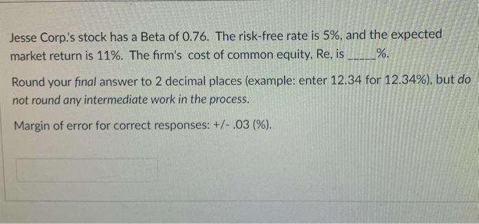 Jesse Corp S Stock Has A Beta Of 0 76 The Risk Free Rate Is 5 And The Expected Market Return Is 11 The Firm S Cost 1