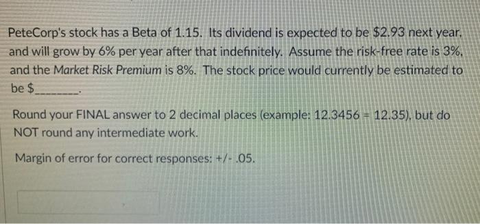 Petecorp S Stock Has A Beta Of 1 15 Its Dividend Is Expected To Be 2 93 Next Year And Will Grow By 6 Per Year After 1