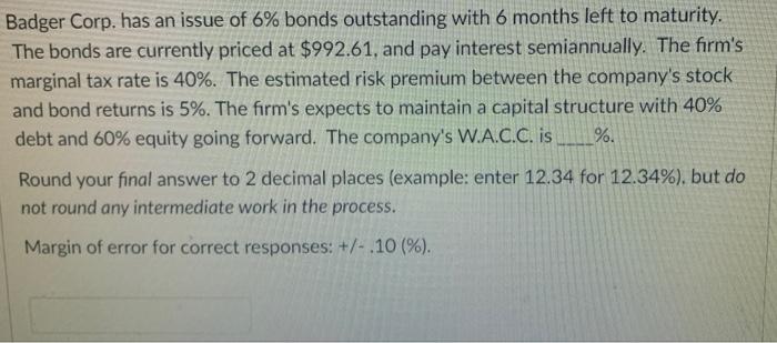 Badger Corp Has An Issue Of 6 Bonds Outstanding With 6 Months Left To Maturity The Bonds Are Currently Priced At 992 1