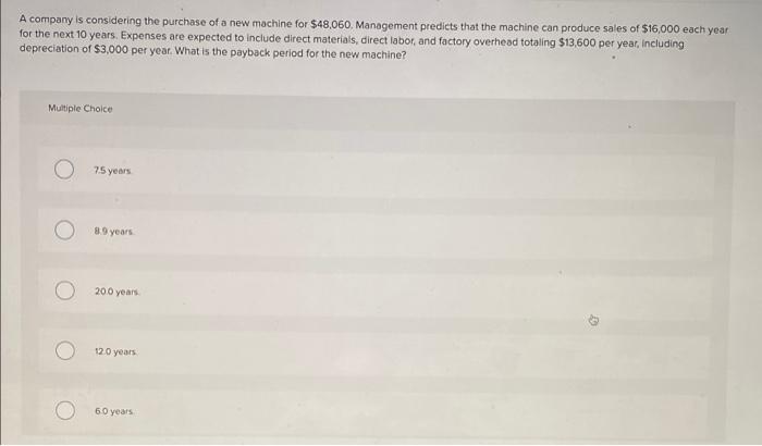 A Company Is Considering The Purchase Of A New Machine For 48 060 Management Predicts That The Machine Can Produce Sal 1