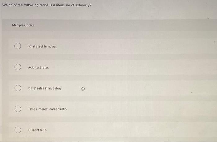 Which Of The Following Ratios Is A Measure Of Solvency Multiple Choice Total Asset Turnover Acid Test Ratio Days Sal 1