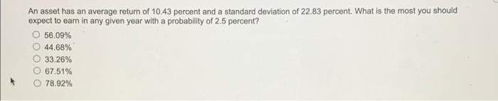 An Asset Has An Average Return Of 10 43 Percent And A Standard Deviation Of 22 83 Percent What Is The Most You Should E 1