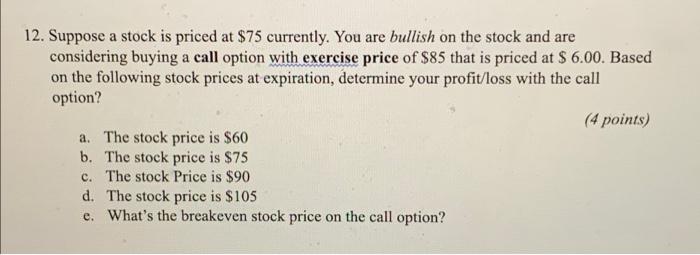 12 Suppose A Stock Is Priced At 75 Currently You Are Bullish On The Stock And Are Considering Buying A Call Option Wi 1
