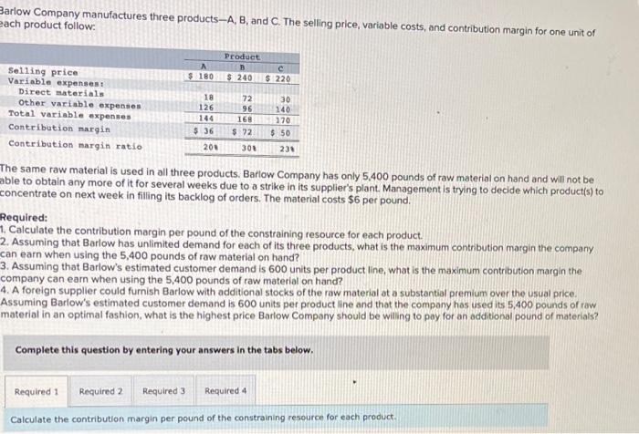 Barlow Company Manufactures Three Products A B And C The Selling Price Variable Costs And Contribution Margin For O 1