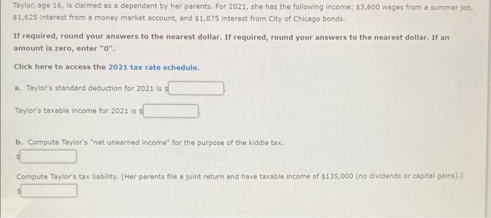 Taylor Age 16 Is Claimed As A Dependent By Her Parents For 2021 She Has The Following Income 3 600 Wages From A Su 1